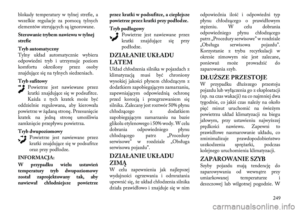 Lancia Voyager 2011 Instrukcja obsługi (in Polish) blokady temperatury w tylnej strefie, a
wszelkie regulacje za pomocą tylnych
elementów sterujących są ignorowane.
Sterowanie trybem nawiewu w tylnej strefie
Tryb automatyczny
Tylny układ auto Lancia Voyager 2011 Instrukcja obsługi (in Polish) blokady temperatury w tylnej strefie, a
wszelkie regulacje za pomocą tylnych
elementów sterujących są ignorowane.
Sterowanie trybem nawiewu w tylnej strefie
Tryb automatyczny
Tylny układ auto