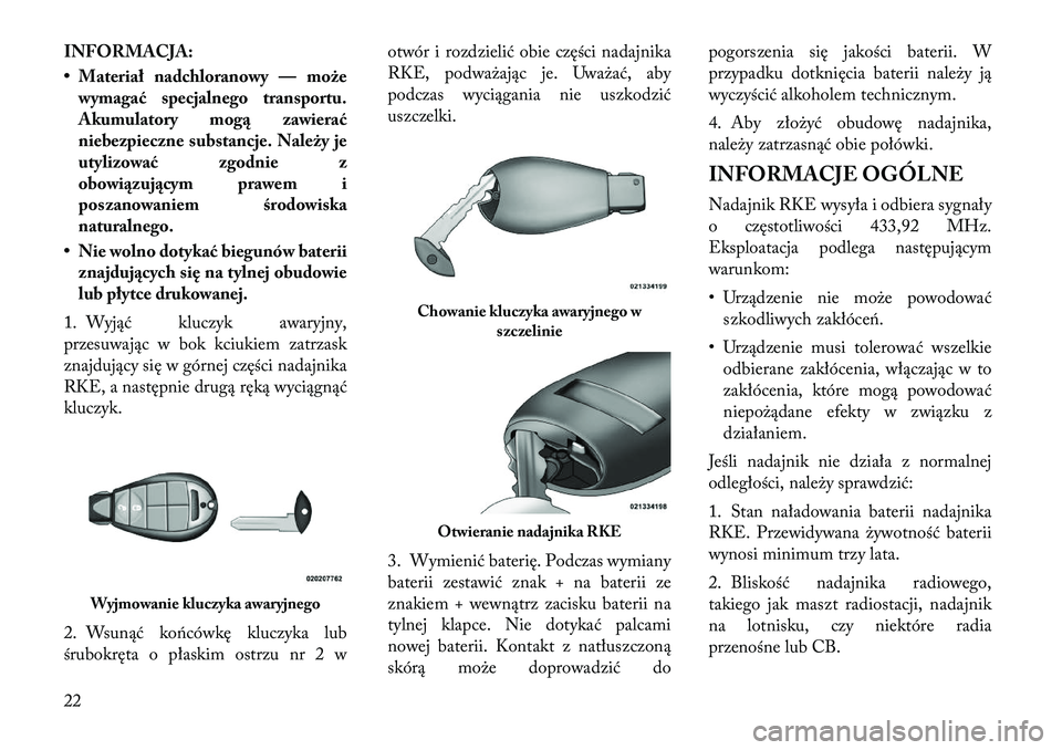 Lancia Voyager 2012  Instrukcja obsługi (in Polish) INFORMACJA: 
• Materiał nadchloranowy — możewymagać specjalnego transportu. 
Akumulatory mogą zawierać
niebezpieczne substancje. Należy je
utylizować zgodnie z
obowiązującym prawem i
posz