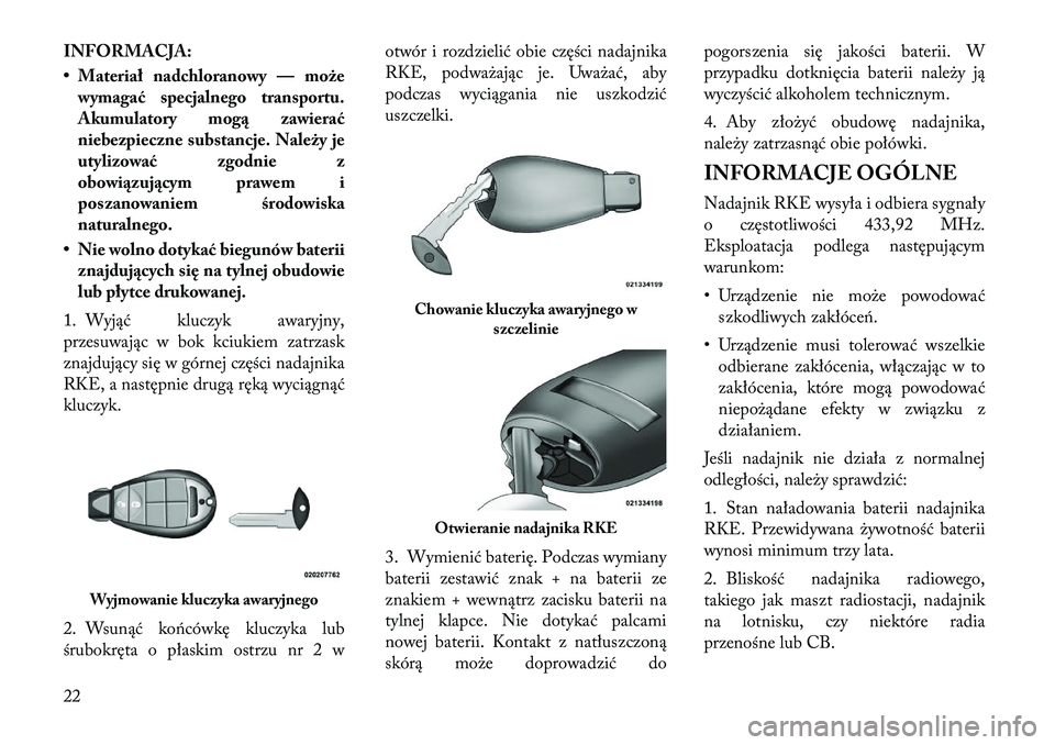 Lancia Voyager 2011 Instrukcja obsługi (in Polish) INFORMACJA:
• Materiał nadchloranowy — możewymagać specjalnego transportu.
Akumulatory mogą zawierać
niebezpieczne substancje. Należy je
utylizować zgodnie z
obowiązującym prawem i
posz Lancia Voyager 2011 Instrukcja obsługi (in Polish) INFORMACJA:
• Materiał nadchloranowy — możewymagać specjalnego transportu.
Akumulatory mogą zawierać
niebezpieczne substancje. Należy je
utylizować zgodnie z
obowiązującym prawem i
posz