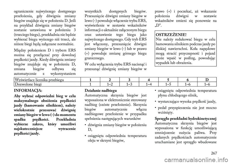 Lancia Voyager 2012  Instrukcja obsługi (in Polish) ograniczenie najwyższego dostępnego 
przełożenia, gdy dźwignia zmiany
biegów znajduje się w położeniu D. Jeśli
na przykład dźwignia zmiany biegów
zostanie ustawiona w położeniu 3
(trzec