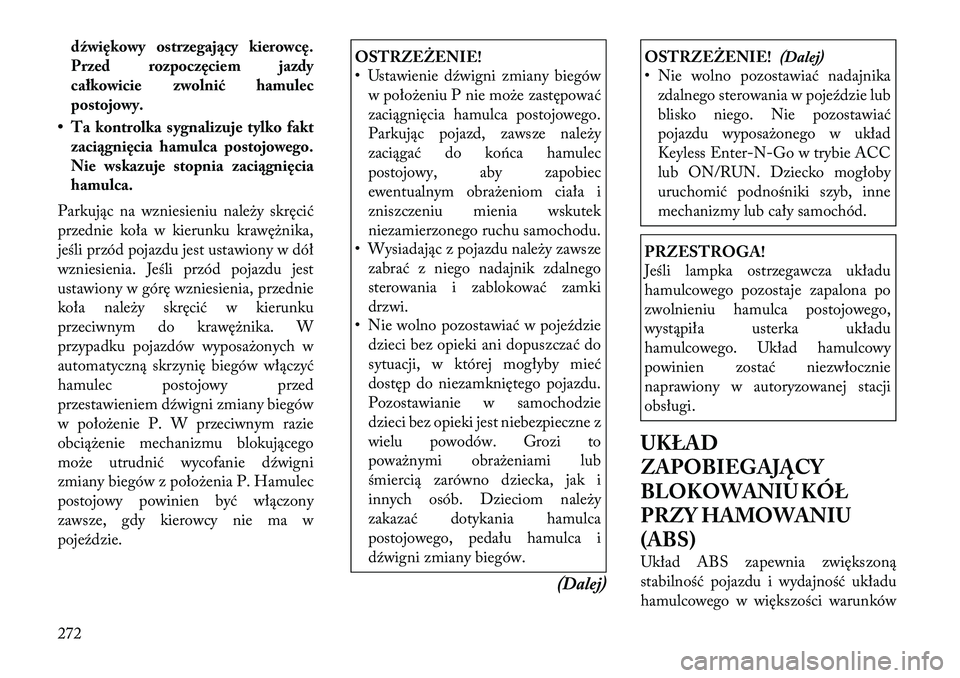 Lancia Voyager 2012 Instrukcja obsługi (in Polish) dźwiękowy ostrzegający kierowcę.
Przed rozpoczęciem jazdy
całkowicie zwolnić hamulec
postojowy.
• Ta kontrolka sygnalizuje tylko fakt zaciągnięcia hamulca postojowego.
Nie wskazuje stopnia Lancia Voyager 2012 Instrukcja obsługi (in Polish) dźwiękowy ostrzegający kierowcę.
Przed rozpoczęciem jazdy
całkowicie zwolnić hamulec
postojowy.
• Ta kontrolka sygnalizuje tylko fakt zaciągnięcia hamulca postojowego.
Nie wskazuje stopnia
