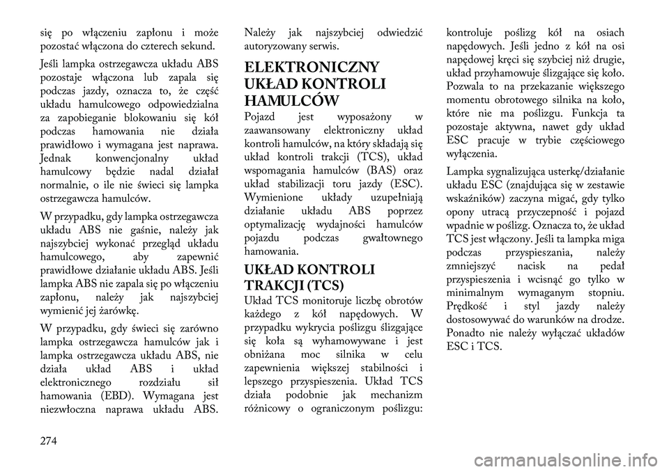 Lancia Voyager 2012 Instrukcja obsługi (in Polish) się po włączeniu zapłonu i może
pozostać włączona do czterech sekund.
Jeśli lampka ostrzegawcza układu ABS
pozostaje włączona lub zapala się
podczas jazdy, oznacza to, że część
uk Lancia Voyager 2012 Instrukcja obsługi (in Polish) się po włączeniu zapłonu i może
pozostać włączona do czterech sekund.
Jeśli lampka ostrzegawcza układu ABS
pozostaje włączona lub zapala się
podczas jazdy, oznacza to, że część
uk