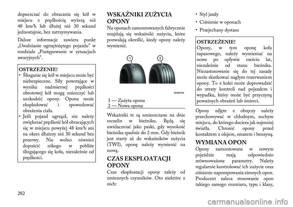 Lancia Voyager 2011 Instrukcja obsługi (in Polish) dopuszczać do obracania się kół w
miejscu z prędkością wyższą niż
48 km/h lub dłużej niż 30 sekund
jednostajnie, bez zatrzymywania.
Dalsze informacje zawiera punkt
„Uwalnianie ugrzę Lancia Voyager 2011 Instrukcja obsługi (in Polish) dopuszczać do obracania się kół w
miejscu z prędkością wyższą niż
48 km/h lub dłużej niż 30 sekund
jednostajnie, bez zatrzymywania.
Dalsze informacje zawiera punkt
„Uwalnianie ugrzę
