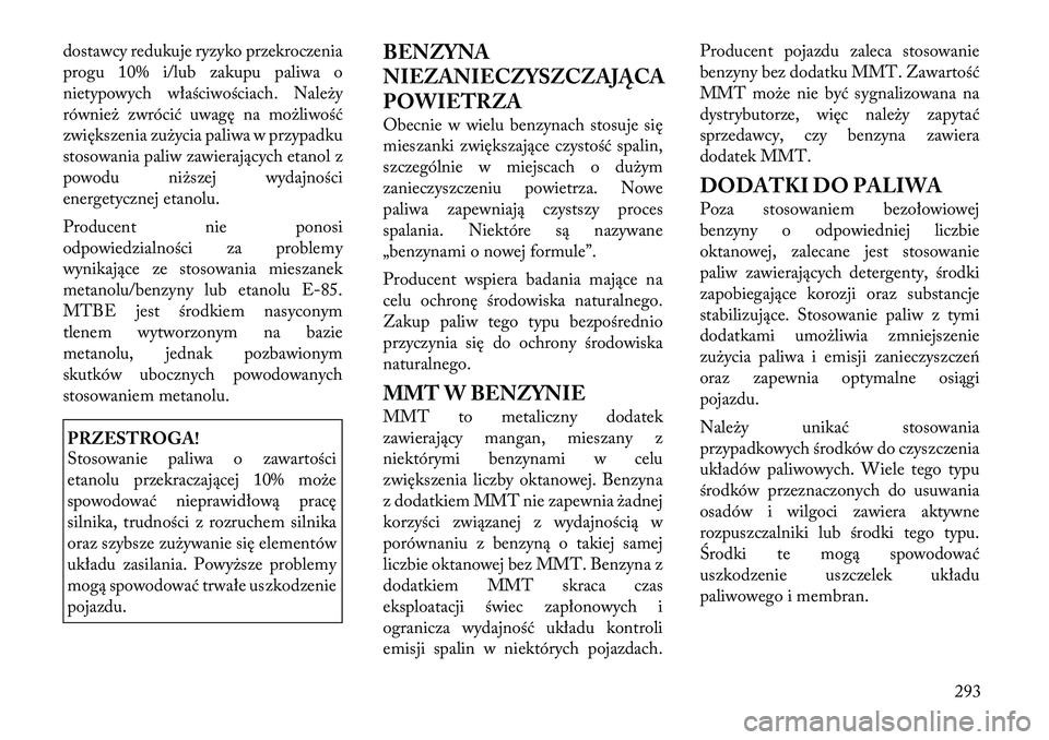 Lancia Voyager 2011 Instrukcja obsługi (in Polish) dostawcy redukuje ryzyko przekroczenia
progu 10% i/lub zakupu paliwa o
nietypowych właściwościach. Należy
również zwrócić uwagę na możliwość
zwiększenia zużycia paliwa w przypadku
stoso Lancia Voyager 2011 Instrukcja obsługi (in Polish) dostawcy redukuje ryzyko przekroczenia
progu 10% i/lub zakupu paliwa o
nietypowych właściwościach. Należy
również zwrócić uwagę na możliwość
zwiększenia zużycia paliwa w przypadku
stoso