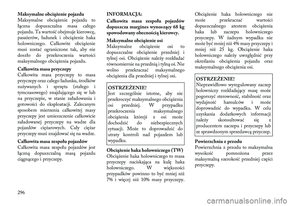 Lancia Voyager 2011  Instrukcja obsługi (in Polish) Maksymalne obciążenie pojazdu 
Maksymalne obciążenie pojazdu to
łączna dopuszczalna masa całego
pojazdu. Ta wartość obejmuje kierowcę,
pasażerów, ładunek i obciążenie haka
holowniczego.