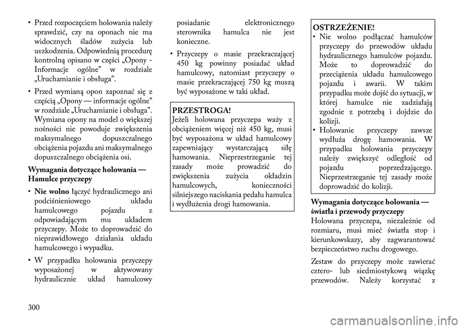 Lancia Voyager 2011  Instrukcja obsługi (in Polish) • Przed rozpoczęciem holowania należysprawdzić, czy na oponach nie ma 
widocznych śladów zużycia lub
uszkodzenia. Odpowiednią procedurę
kontrolną opisano w części „Opony -
Informacje og