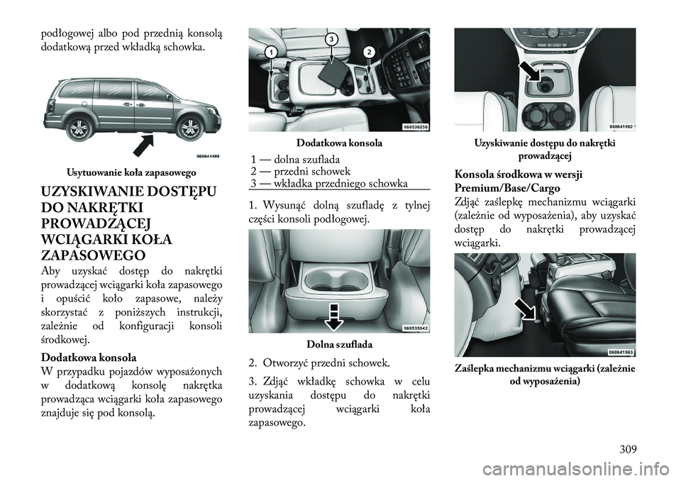 Lancia Voyager 2011 Instrukcja obsługi (in Polish) podłogowej albo pod przednią konsolą
dodatkową przed wkładką schowka.
UZYSKIWANIE DOSTĘPU
DO NAKRĘTKI
PROWADZĄCEJ
WCIĄGARKI KOŁA
ZAPASOWEGO
Aby uzyskać dostęp do nakrętki
prowadząc Lancia Voyager 2011 Instrukcja obsługi (in Polish) podłogowej albo pod przednią konsolą
dodatkową przed wkładką schowka.
UZYSKIWANIE DOSTĘPU
DO NAKRĘTKI
PROWADZĄCEJ
WCIĄGARKI KOŁA
ZAPASOWEGO
Aby uzyskać dostęp do nakrętki
prowadząc