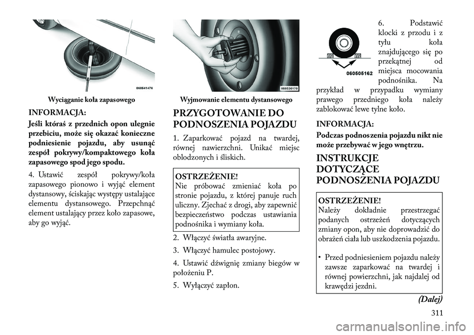 Lancia Voyager 2011 Instrukcja obsługi (in Polish) INFORMACJA:
Jeśli któraś z przednich opon ulegnie
przebiciu, może się okazać konieczne
podniesienie pojazdu, aby usunąć
zespół pokrywy/kompaktowego koła
zapasowego spod jego spodu.
4. Us Lancia Voyager 2011 Instrukcja obsługi (in Polish) INFORMACJA:
Jeśli któraś z przednich opon ulegnie
przebiciu, może się okazać konieczne
podniesienie pojazdu, aby usunąć
zespół pokrywy/kompaktowego koła
zapasowego spod jego spodu.
4. Us