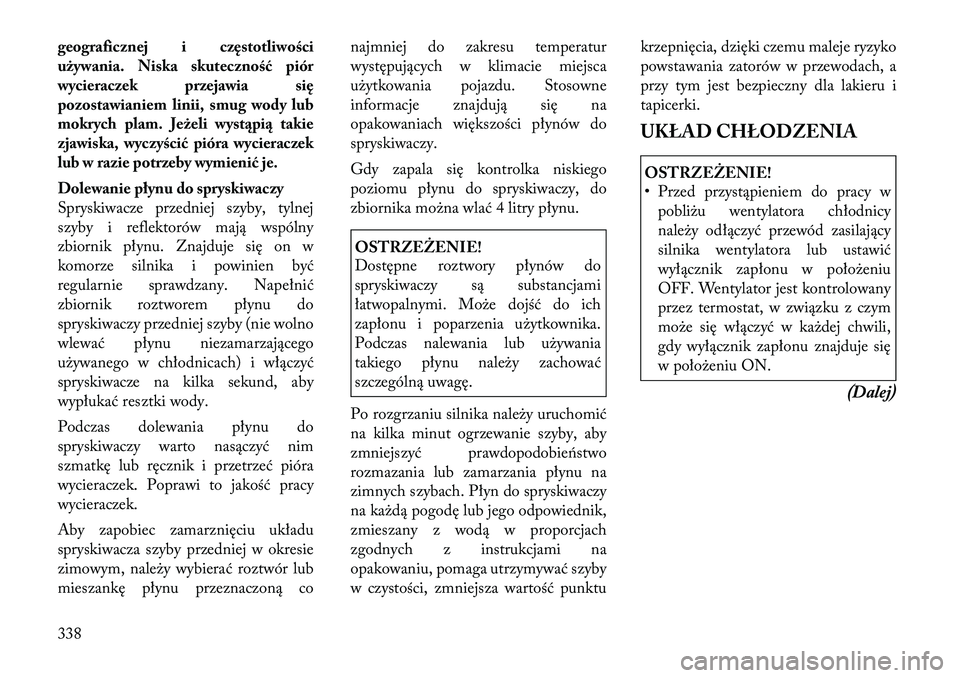 Lancia Voyager 2011  Instrukcja obsługi (in Polish) geograficznej i częstotliwości 
używania. Niska skuteczność piór
wycieraczek przejawia się
pozostawianiem linii, smug wody lub
mokrych plam. Jeżeli wystąpią takie
zjawiska, wyczyścić piór
