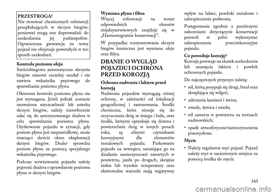 Lancia Voyager 2011  Instrukcja obsługi (in Polish) PRZESTROGA! 
Nie stosować chemicznych substancji 
przepłukujących w skrzyni biegów,
ponieważ mogą one doprowadzić do
uszkodzenia jej podzespołów.
Ograniczona gwarancja na nowy
pojazd nie obej