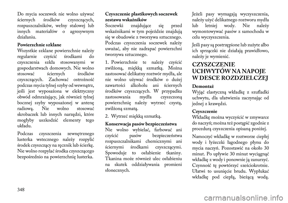 Lancia Voyager 2011  Instrukcja obsługi (in Polish) Do mycia soczewek nie wolno używać 
ściernych środków czyszczących,
rozpuszczalników, wełny stalowej lub
innych materiałów o agresywnym
działaniu. 
Powierzchnie szklane 
Wszystkie szklane p