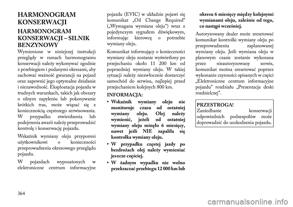 Lancia Voyager 2012  Instrukcja obsługi (in Polish) HARMONOGRAM 
KONSERWACJI 
HARMONOGRAM 
KONSERWACJI – SILNIK
BENZYNOWY 
Wymienione w niniejszej instrukcji przeglądy w ramach harmonogramu
konserwacji należy wykonywać zgodnie
z przebiegiem i poda