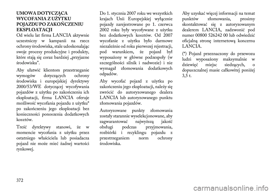 Lancia Voyager 2011  Instrukcja obsługi (in Polish) UMOWA DOTYCZĄCA 
WYCOFANIA Z UŻYTKU
POJAZDU PO ZAKOŃCZENIU
EKSPLOATACJI
Od wielu lat firma LANCIA aktywnie
uczestniczy w kampanii na rzecz
ochrony środowiska, stale udoskonalając
swoje procesy pr