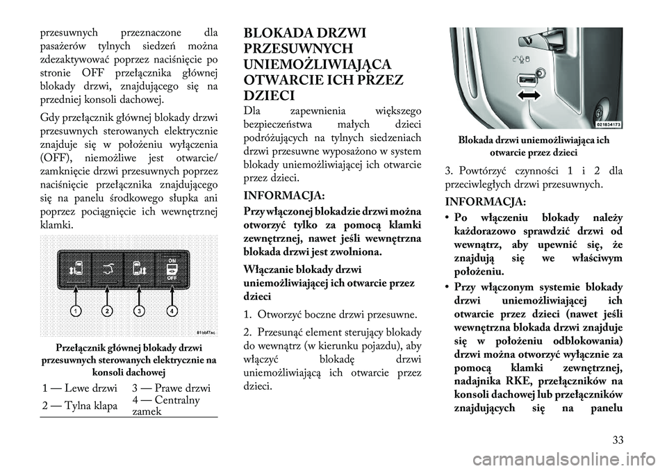 Lancia Voyager 2011 Instrukcja obsługi (in Polish) przesuwnych przeznaczone dla
pasażerów tylnych siedzeń można
zdezaktywować poprzez naciśnięcie po
stronie OFF przełącznika głównej
blokady drzwi, znajdującego się na
przedniej konsoli da Lancia Voyager 2011 Instrukcja obsługi (in Polish) przesuwnych przeznaczone dla
pasażerów tylnych siedzeń można
zdezaktywować poprzez naciśnięcie po
stronie OFF przełącznika głównej
blokady drzwi, znajdującego się na
przedniej konsoli da