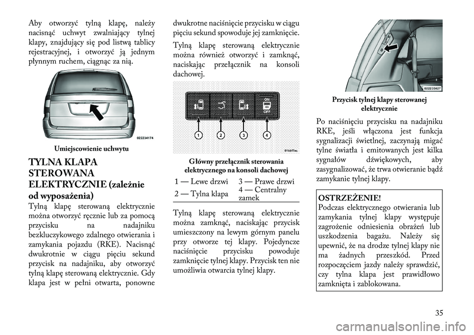 Lancia Voyager 2011 Instrukcja obsługi (in Polish) Aby otworzyć tylną klapę, należy
nacisnąć uchwyt zwalniający tylnej
klapy, znajdujący się pod listwą tablicy
rejestracyjnej, i otworzyć ją jednym
płynnym ruchem, ciągnąc za nią.
TYLN Lancia Voyager 2011 Instrukcja obsługi (in Polish) Aby otworzyć tylną klapę, należy
nacisnąć uchwyt zwalniający tylnej
klapy, znajdujący się pod listwą tablicy
rejestracyjnej, i otworzyć ją jednym
płynnym ruchem, ciągnąc za nią.
TYLN