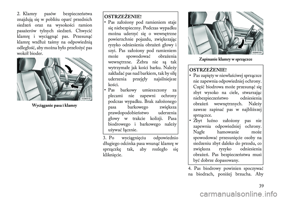 Lancia Voyager 2011 Instrukcja obsługi (in Polish) 2. Klamry pasów bezpieczeństwa
znajdują się w pobliżu oparć przednich
siedzeń oraz na wysokości ramion
pasażerów tylnych siedzeń. Chwycić
klamrę i wyciągnąć pas. Przesunąć
klamrę w Lancia Voyager 2011 Instrukcja obsługi (in Polish) 2. Klamry pasów bezpieczeństwa
znajdują się w pobliżu oparć przednich
siedzeń oraz na wysokości ramion
pasażerów tylnych siedzeń. Chwycić
klamrę i wyciągnąć pas. Przesunąć
klamrę w
