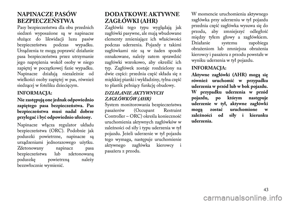 Lancia Voyager 2011 Instrukcja obsługi (in Polish) NAPINACZE PASÓW
BEZPIECZEŃSTWA
Pasy bezpieczeństwa dla obu przednich
siedzeń wyposażone są w napinacze
służące do likwidacji luzu pasów
bezpieczeństwa podczas wypadku.
Urządzenia te mog Lancia Voyager 2011 Instrukcja obsługi (in Polish) NAPINACZE PASÓW
BEZPIECZEŃSTWA
Pasy bezpieczeństwa dla obu przednich
siedzeń wyposażone są w napinacze
służące do likwidacji luzu pasów
bezpieczeństwa podczas wypadku.
Urządzenia te mog