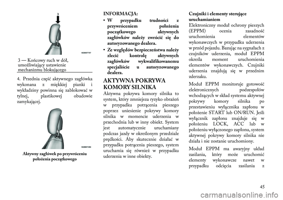 Lancia Voyager 2012  Instrukcja obsługi (in Polish) 4. Przednia część aktywnego zagłówka 
wykonana z miękkiej pianki i
wykładziny powinna się zablokować w
tylnej, plastikowej obudowie
zamykającej.INFORMACJA: 
• W przypadku trudności z
przy