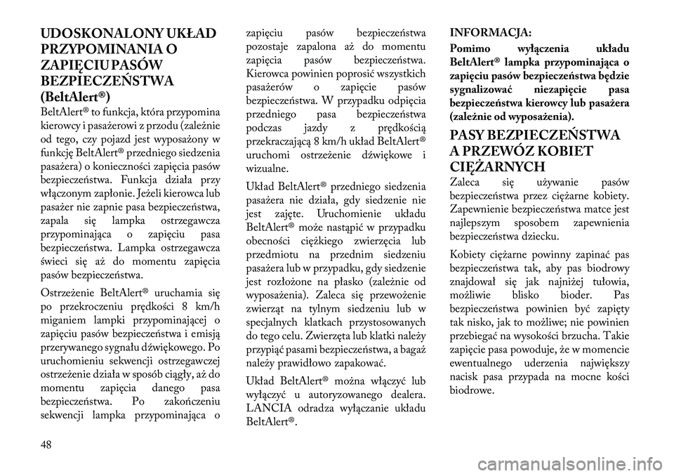 Lancia Voyager 2012  Instrukcja obsługi (in Polish) UDOSKONALONY UKŁAD 
PRZYPOMINANIA O
ZAPIĘCIU PASÓW
BEZPIECZEŃSTWA
(BeltAlert®) 
BeltAlert® to funkcja, która przypomina 
kierowcy i pasażerowi z przodu (zależnie
od tego, czy pojazd jest wypo