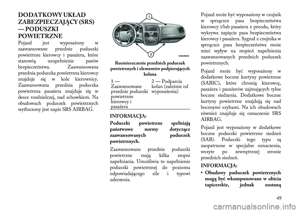 Lancia Voyager 2012  Instrukcja obsługi (in Polish) DODATKOWY UKŁAD 
ZABEZPIECZAJĄCY (SRS)
— PODUSZKI
POWIETRZNE 
Pojazd jest wyposażony w 
zaawansowane przednie poduszki
powietrzne kierowcy i pasażera, które
stanowią uzupełnienie pasów
bezpi