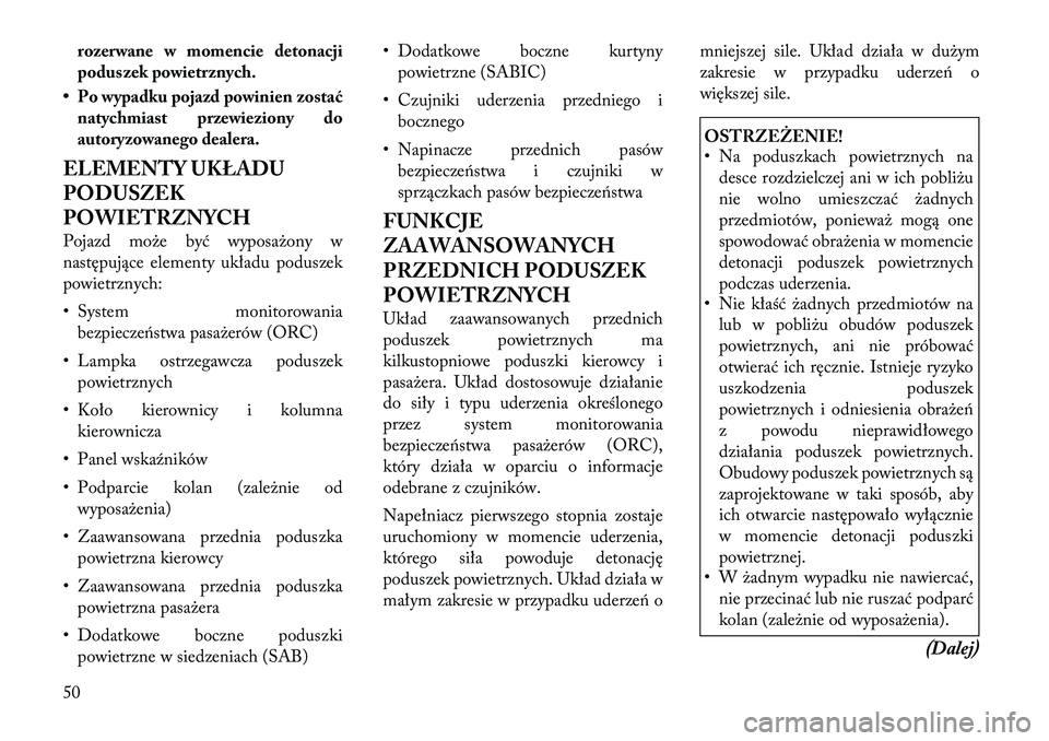 Lancia Voyager 2011 Instrukcja obsługi (in Polish) rozerwane w momencie detonacji
poduszek powietrznych.
• Po wypadku pojazd powinien zostać natychmiast przewieziony do
autoryzowanego dealera.
ELEMENTY UKŁADU
PODUSZEK
POWIETRZNYCH
Pojazd może Lancia Voyager 2011 Instrukcja obsługi (in Polish) rozerwane w momencie detonacji
poduszek powietrznych.
• Po wypadku pojazd powinien zostać natychmiast przewieziony do
autoryzowanego dealera.
ELEMENTY UKŁADU
PODUSZEK
POWIETRZNYCH
Pojazd może