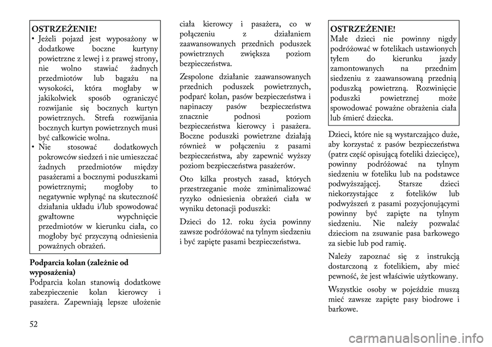 Lancia Voyager 2011 Instrukcja obsługi (in Polish) OSTRZEŻENIE!
• Jeżeli pojazd jest wyposażony wdodatkowe boczne kurtyny
powietrzne z lewej i z prawej strony,
nie wolno stawiać żadnych
przedmiotów lub bagażu na
wysokości, która mogłaby Lancia Voyager 2011 Instrukcja obsługi (in Polish) OSTRZEŻENIE!
• Jeżeli pojazd jest wyposażony wdodatkowe boczne kurtyny
powietrzne z lewej i z prawej strony,
nie wolno stawiać żadnych
przedmiotów lub bagażu na
wysokości, która mogłaby