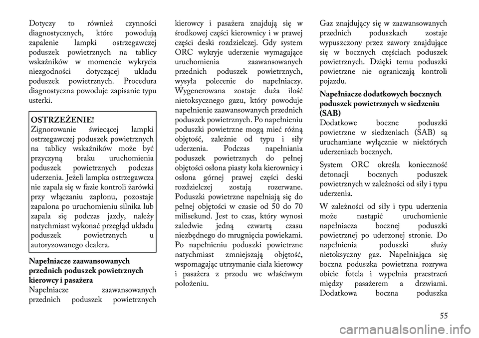 Lancia Voyager 2011 Instrukcja obsługi (in Polish) Dotyczy to również czynności
diagnostycznych, które powodują
zapalenie lampki ostrzegawczej
poduszek powietrznych na tablicy
wskaźników w momencie wykrycia
niezgodności dotyczącej układu
po Lancia Voyager 2011 Instrukcja obsługi (in Polish) Dotyczy to również czynności
diagnostycznych, które powodują
zapalenie lampki ostrzegawczej
poduszek powietrznych na tablicy
wskaźników w momencie wykrycia
niezgodności dotyczącej układu
po