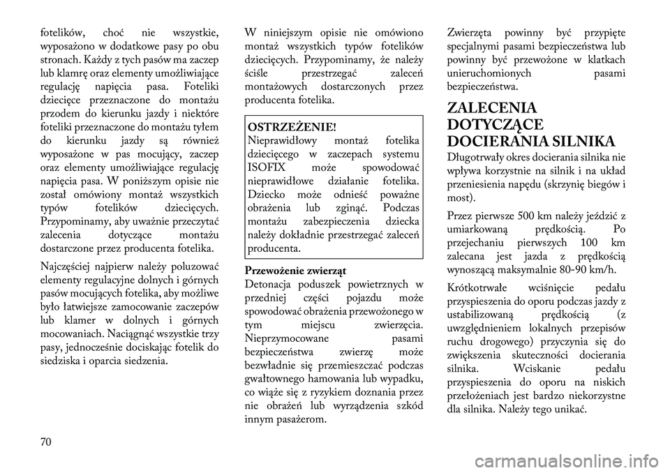 Lancia Voyager 2011 Instrukcja obsługi (in Polish) fotelików, choć nie wszystkie,
wyposażono w dodatkowe pasy po obu
stronach. Każdy z tych pasów ma zaczep
lub klamrę oraz elementy umożliwiające
regulację napięcia pasa. Foteliki
dziecięce Lancia Voyager 2011 Instrukcja obsługi (in Polish) fotelików, choć nie wszystkie,
wyposażono w dodatkowe pasy po obu
stronach. Każdy z tych pasów ma zaczep
lub klamrę oraz elementy umożliwiające
regulację napięcia pasa. Foteliki
dziecięce