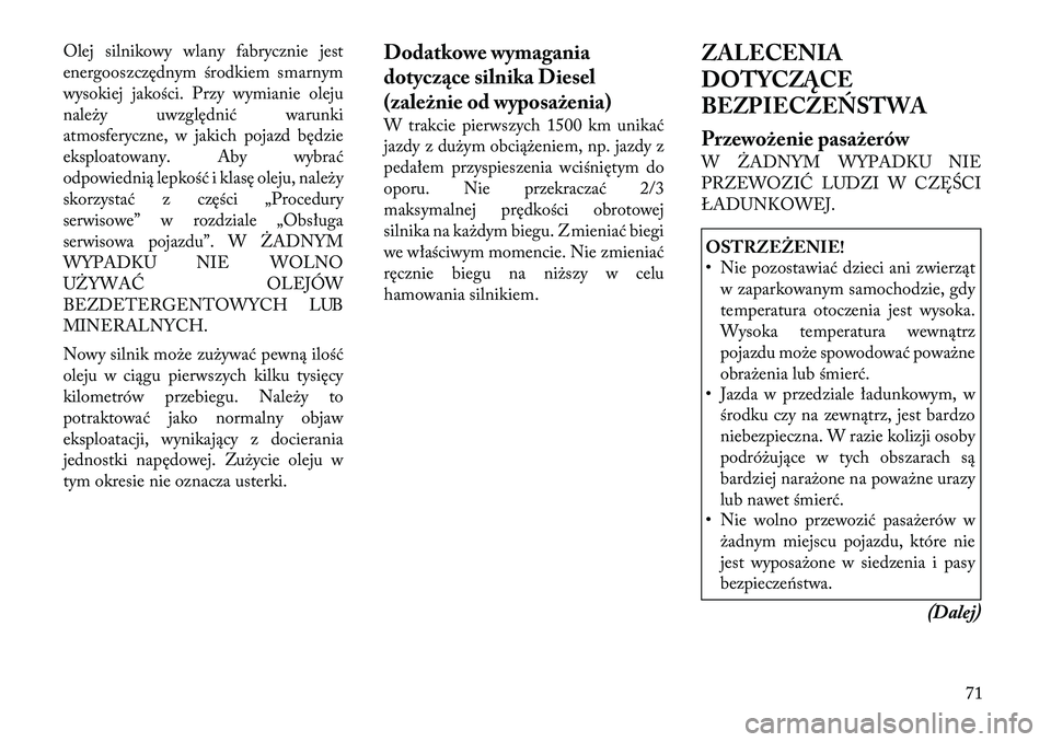 Lancia Voyager 2011 Instrukcja obsługi (in Polish) Olej silnikowy wlany fabrycznie jest
energooszczędnym środkiem smarnym
wysokiej jakości. Przy wymianie oleju
należy uwzględnić warunki
atmosferyczne, w jakich pojazd będzie
eksploatowany. Aby Lancia Voyager 2011 Instrukcja obsługi (in Polish) Olej silnikowy wlany fabrycznie jest
energooszczędnym środkiem smarnym
wysokiej jakości. Przy wymianie oleju
należy uwzględnić warunki
atmosferyczne, w jakich pojazd będzie
eksploatowany. Aby