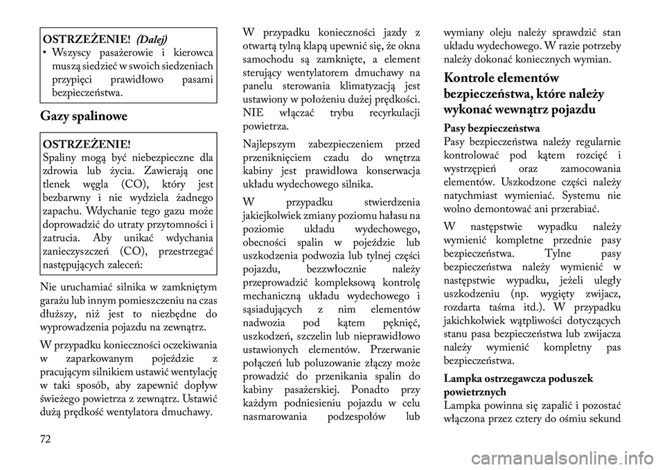 Lancia Voyager 2012  Instrukcja obsługi (in Polish) OSTRZEŻENIE!(Dalej)
• Wszyscy pasażerowie i kierowca
muszą siedzieć w swoich siedzeniach 
przypięci prawidłowo pasami
bezpieczeństwa.
Gazy spalinoweOSTRZEŻENIE! 
Spaliny mogą być niebezpie