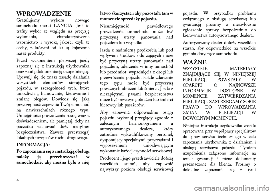 Lancia Voyager 2011  Instrukcja obsługi (in Polish) WPROWADZENIE 
Gratulujemy wyboru nowego 
samochodu marki LANCIA. Jest to
trafny wybór ze względu na precyzję
wykonania, charakterystyczne
wzornictwo i wysoką jakość, czyli te
cechy, z którymi o