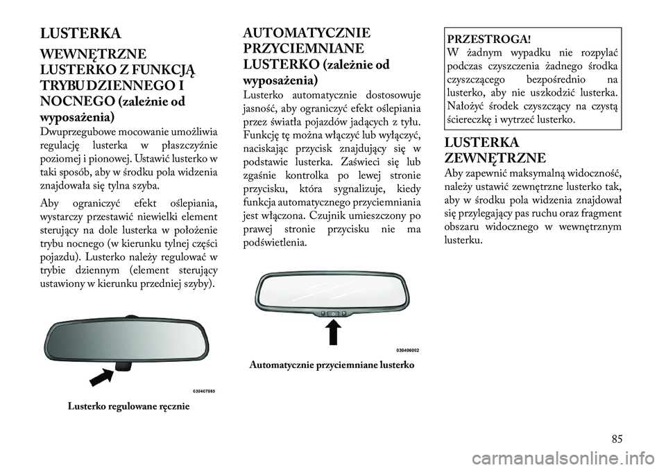 Lancia Voyager 2011 Instrukcja obsługi (in Polish) LUSTERKA
WEWNĘTRZNE
LUSTERKO Z FUNKCJĄ
TRYBU DZIENNEGO I
NOCNEGO (zależnie od
wyposażenia)
Dwuprzegubowe mocowanie umożliwia
regulację lusterka w płaszczyźnie
poziomej i pionowej. Ustawić Lancia Voyager 2011 Instrukcja obsługi (in Polish) LUSTERKA
WEWNĘTRZNE
LUSTERKO Z FUNKCJĄ
TRYBU DZIENNEGO I
NOCNEGO (zależnie od
wyposażenia)
Dwuprzegubowe mocowanie umożliwia
regulację lusterka w płaszczyźnie
poziomej i pionowej. Ustawić