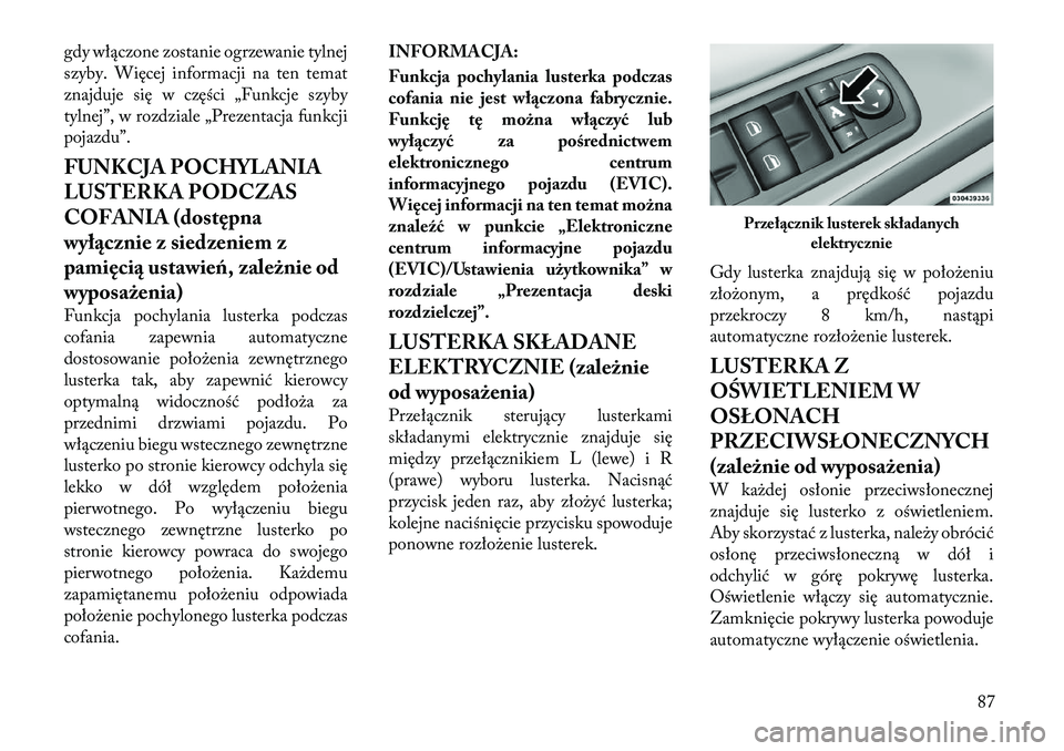 Lancia Voyager 2011 Instrukcja obsługi (in Polish) gdy włączone zostanie ogrzewanie tylnej
szyby. Więcej informacji na ten temat
znajduje się w części „Funkcje szyby
tylnej”, w rozdziale „Prezentacja funkcji
pojazdu”.
FUNKCJA POCHYLANI Lancia Voyager 2011 Instrukcja obsługi (in Polish) gdy włączone zostanie ogrzewanie tylnej
szyby. Więcej informacji na ten temat
znajduje się w części „Funkcje szyby
tylnej”, w rozdziale „Prezentacja funkcji
pojazdu”.
FUNKCJA POCHYLANI
