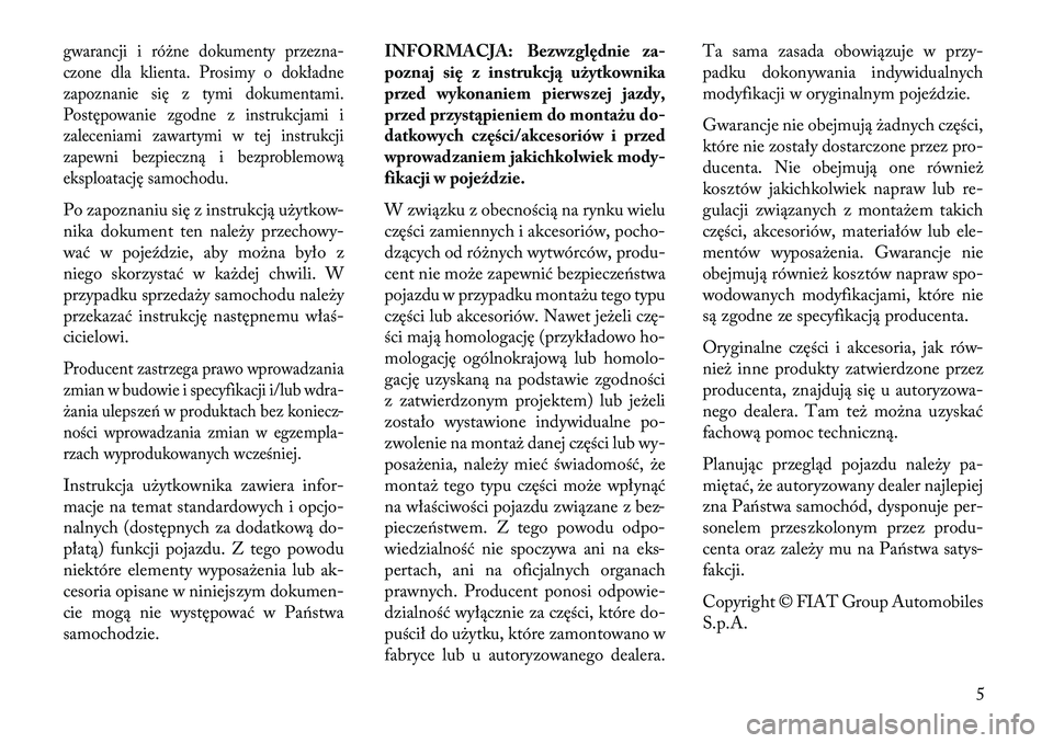 Lancia Voyager 2013 Instrukcja obsługi (in Polish) gwarancji i różne dokumenty przezna-
czone dla klienta. Prosimy o dokładne
zapoznanie się z tymi dokumentami.
Postępowanie zgodne z instrukcjami i
zaleceniami zawartymi w tej instrukcji
zapewni b Lancia Voyager 2013 Instrukcja obsługi (in Polish) gwarancji i różne dokumenty przezna-
czone dla klienta. Prosimy o dokładne
zapoznanie się z tymi dokumentami.
Postępowanie zgodne z instrukcjami i
zaleceniami zawartymi w tej instrukcji
zapewni b