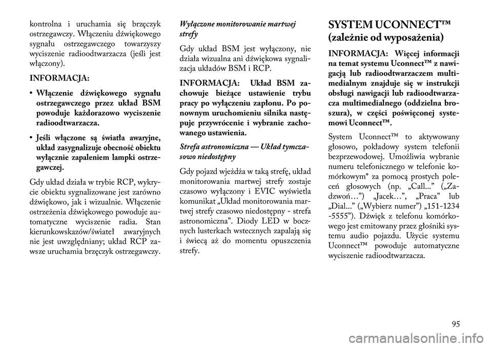 Lancia Voyager 2013  Instrukcja obsługi (in Polish) kontrolna i uruchamia się brzęczyk
ostrzegawczy. Włączeniu d\fwiękowego
sygnału ostrzegawczego towarzyszy
wyciszenie radioodtwarzacza (jeśli jest
włączony).
INFORMACJA:
• Włączenie dźwi�