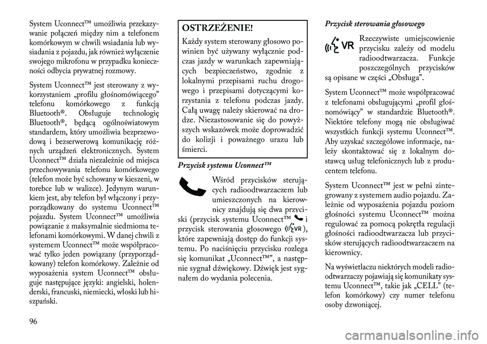 Lancia Voyager 2013 Instrukcja obsługi (in Polish) System Uconnect™ umożliwia przekazy-
wanie połączeń między nim a telefonem
komórkowym w chwili wsiadania lub wy-
siadania z pojazdu, jak również wyłączenie
swojego mikrofonu w przypadku ko Lancia Voyager 2013 Instrukcja obsługi (in Polish) System Uconnect™ umożliwia przekazy-
wanie połączeń między nim a telefonem
komórkowym w chwili wsiadania lub wy-
siadania z pojazdu, jak również wyłączenie
swojego mikrofonu w przypadku ko