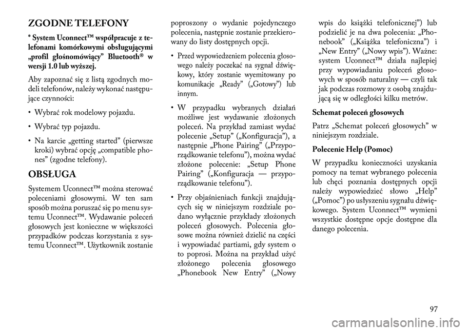 Lancia Voyager 2013 Instrukcja obsługi (in Polish) ZGODNE TELEFONY* System Uconnect™ współpracuje zte-
lefonami komórkowymi obsługu jącymi
„profil głośnomówiący” Bluetooth® w
wersji 1.0 lub wyższej.Aby zapoznać się z listą zgodnych Lancia Voyager 2013 Instrukcja obsługi (in Polish) ZGODNE TELEFONY* System Uconnect™ współpracuje zte-
lefonami komórkowymi obsługu jącymi
„profil głośnomówiący” Bluetooth® w
wersji 1.0 lub wyższej.Aby zapoznać się z listą zgodnych