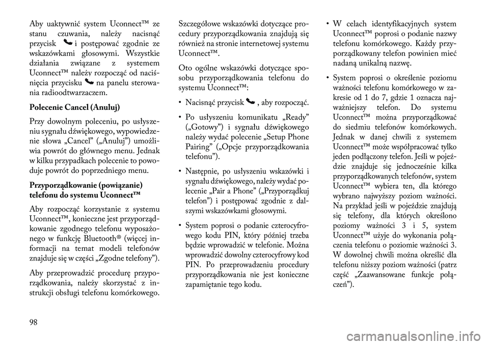 Lancia Voyager 2013 Instrukcja obsługi (in Polish) Aby uaktywnić system Uconnect™ ze
stanu czuwania, należy nacisnąć
przycisk
i postępować zgodnie ze
wskazówkami głosowymi. Wszystkie
działania związane z systemem
Uconnect™ należy rozpoc Lancia Voyager 2013 Instrukcja obsługi (in Polish) Aby uaktywnić system Uconnect™ ze
stanu czuwania, należy nacisnąć
przycisk
i postępować zgodnie ze
wskazówkami głosowymi. Wszystkie
działania związane z systemem
Uconnect™ należy rozpoc