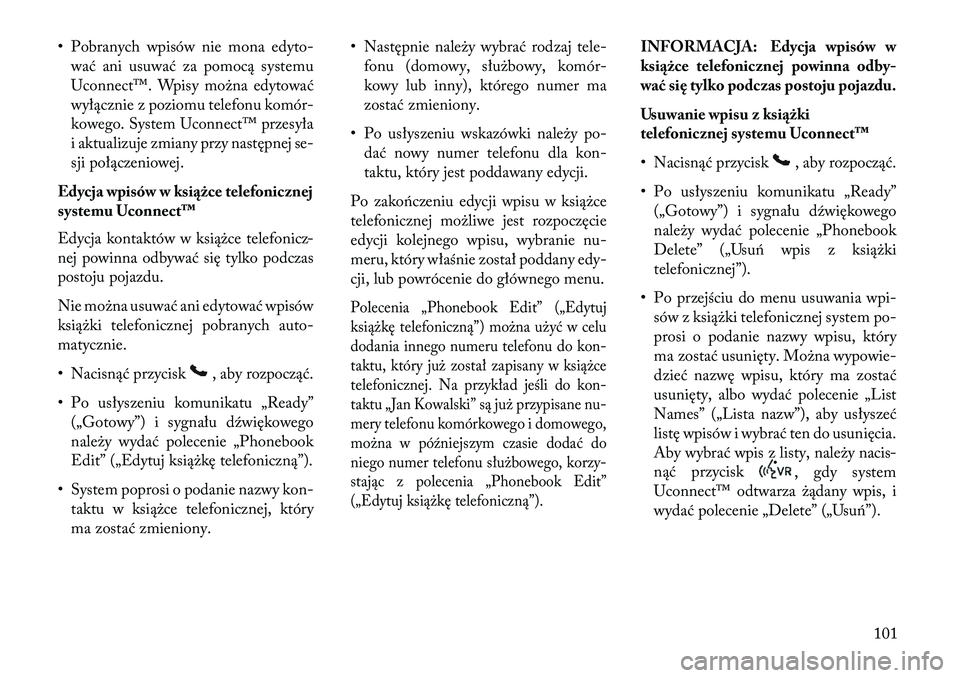 Lancia Voyager 2013 Instrukcja obsługi (in Polish) • Pobranych wpisów nie mona edyto-wać ani usuwać za pomocą systemu
Uconnect™. Wpisy można edytować
wyłącznie z poziomu telefonu komór-
kowego. System Uconnect™ przesyła
i aktualizuje z Lancia Voyager 2013 Instrukcja obsługi (in Polish) • Pobranych wpisów nie mona edyto-wać ani usuwać za pomocą systemu
Uconnect™. Wpisy można edytować
wyłącznie z poziomu telefonu komór-
kowego. System Uconnect™ przesyła
i aktualizuje z