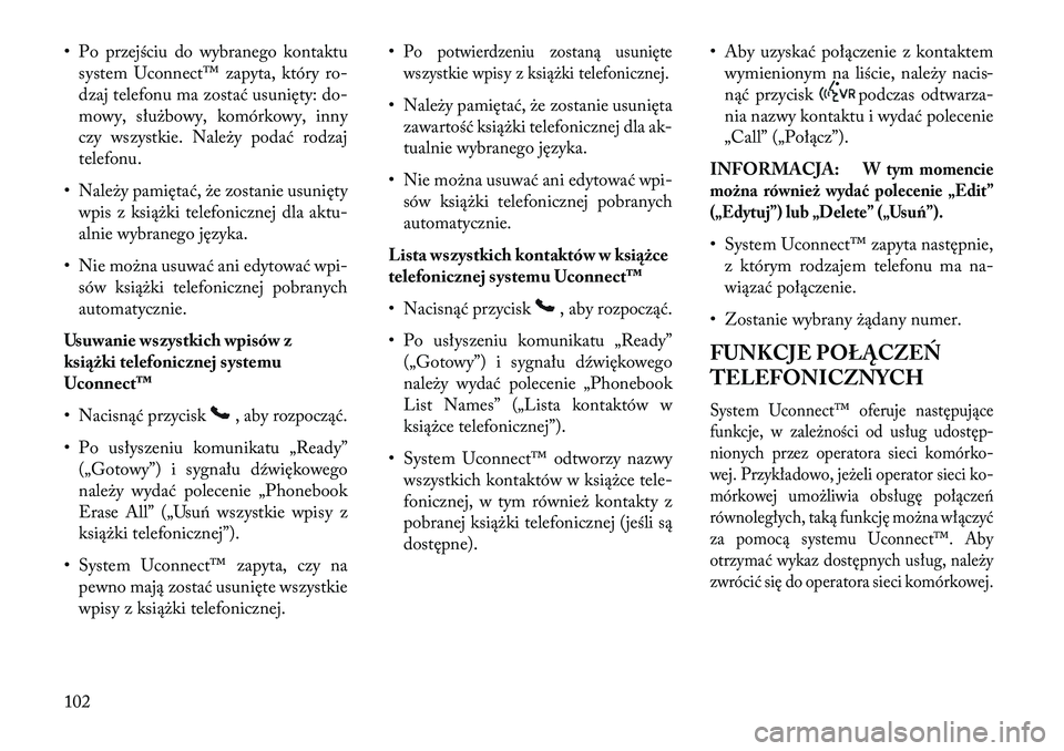 Lancia Voyager 2013 Instrukcja obsługi (in Polish) • Po przejściu do wybranego kontaktusystem Uconnect™ zapyta, który ro-
dzaj telefonu ma zostać usunięty: do-
mowy, służbowy, komórkowy, inny
czy wszystkie. Należy podać rodzaj
telefonu.
Lancia Voyager 2013 Instrukcja obsługi (in Polish) • Po przejściu do wybranego kontaktusystem Uconnect™ zapyta, który ro-
dzaj telefonu ma zostać usunięty: do-
mowy, służbowy, komórkowy, inny
czy wszystkie. Należy podać rodzaj
telefonu.