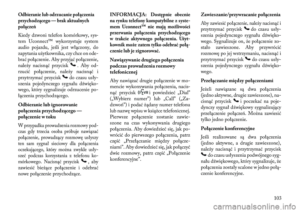 Lancia Voyager 2013 Instrukcja obsługi (in Polish) Odbieranie lub odrzucanie połączenia
przychodzącego — brak aktualnych
połączeńKiedy dzwoni telefon komórkowy, sys-
tem Uconnect™ wykorzystuje system
audio pojazdu, jeśli jest włączony, d Lancia Voyager 2013 Instrukcja obsługi (in Polish) Odbieranie lub odrzucanie połączenia
przychodzącego — brak aktualnych
połączeńKiedy dzwoni telefon komórkowy, sys-
tem Uconnect™ wykorzystuje system
audio pojazdu, jeśli jest włączony, d