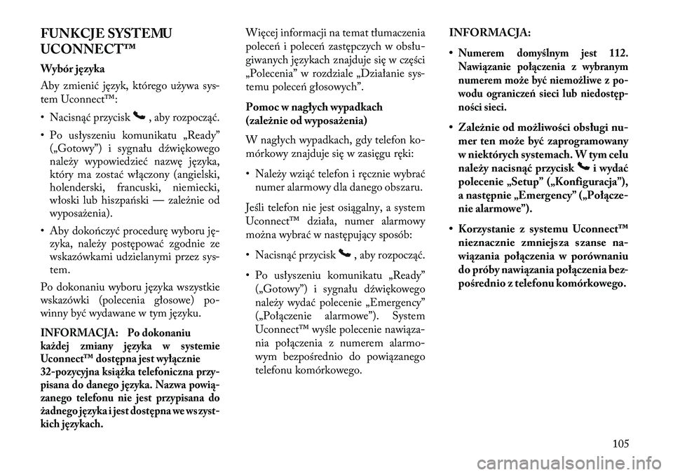Lancia Voyager 2013 Instrukcja obsługi (in Polish) FUNKCJE SYSTEMU
UCONNECT™
Wybórjęzyka
Aby zmienić język, którego używa sys-
tem Uconnect™:
• Nacisnąć przycisk
, aby rozpocząć.
• Po usłyszeniu komunikatu „Ready” („Gotowy”) Lancia Voyager 2013 Instrukcja obsługi (in Polish) FUNKCJE SYSTEMU
UCONNECT™
Wybórjęzyka
Aby zmienić język, którego używa sys-
tem Uconnect™:
• Nacisnąć przycisk
, aby rozpocząć.
• Po usłyszeniu komunikatu „Ready” („Gotowy”)