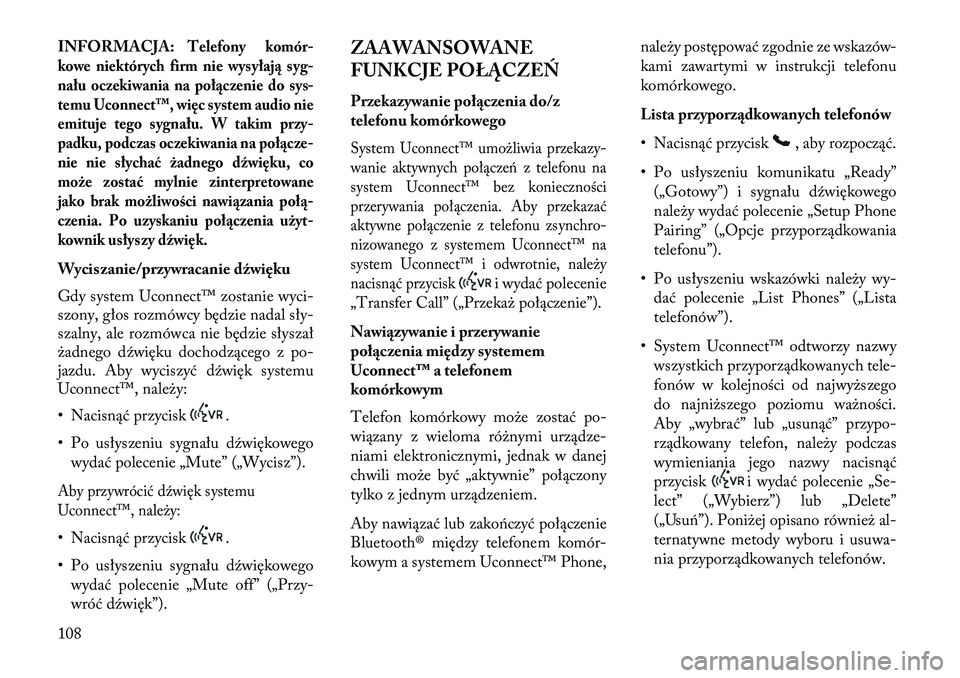 Lancia Voyager 2013  Instrukcja obsługi (in Polish) INFORMACJA:
Telefony komór-
kowe niektórych firm nie wysyła ją syg-
nału oczekiwania na połączenie do sys-
temu Uconnect™, więc system audio nie
emituje tego sygnału. W takim przy-
padku, p