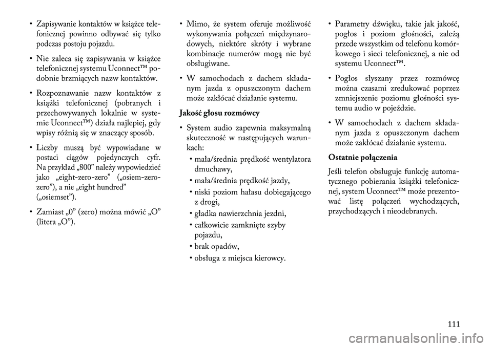 Lancia Voyager 2013  Instrukcja obsługi (in Polish) •Zapisywanie kontaktów w książce tele-
fonicznej powinno odbywać się tylko
podczas postoju pojazdu.• Nie zaleca się zapisywania w książcetelefonicznej systemu Uconnect™ po-
dobnie brzmi�