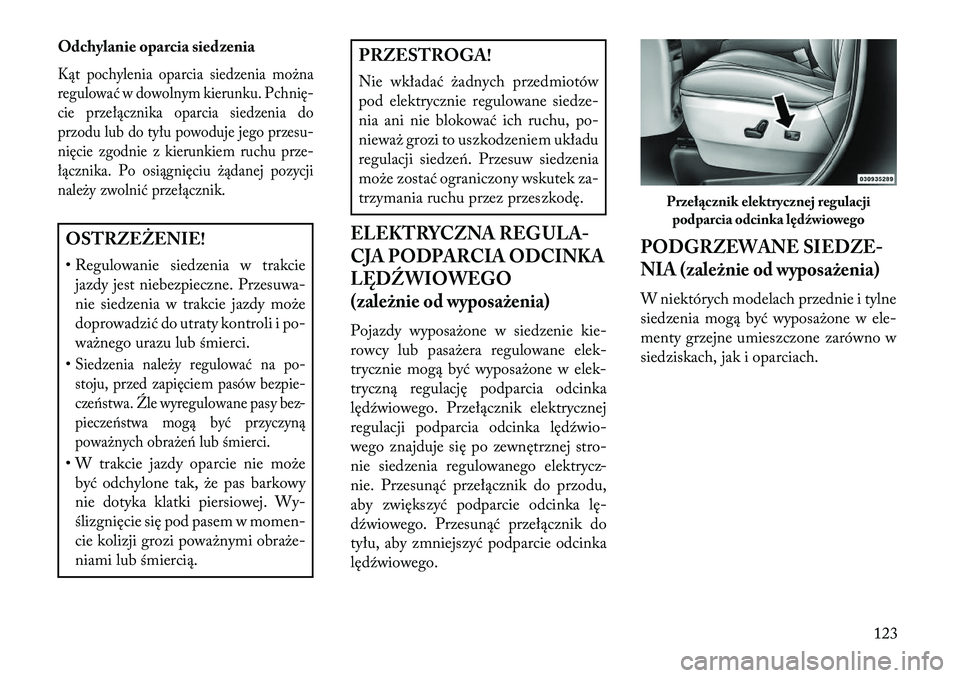 Lancia Voyager 2013 Instrukcja obsługi (in Polish) Odchylanie oparcia siedzeniaKąt pochylenia oparcia siedzenia można
regulować w dowolnym kierunku. Pchnię-
cie przełącznika oparcia siedzenia do
przodu lub do tyłu powoduje jego przesu-
nięcie Lancia Voyager 2013 Instrukcja obsługi (in Polish) Odchylanie oparcia siedzeniaKąt pochylenia oparcia siedzenia można
regulować w dowolnym kierunku. Pchnię-
cie przełącznika oparcia siedzenia do
przodu lub do tyłu powoduje jego przesu-
nięcie