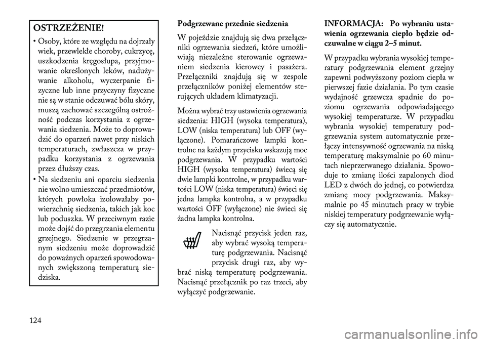 Lancia Voyager 2013 Instrukcja obsługi (in Polish) OSTRZEŻENIE!
• Osoby, które ze względu na dojrzaływiek, przewlekłe choroby, cukrzycę,
uszkodzenia kręgosłupa, przyjmo-
wanie określonych leków, naduży-
wanie alkoholu, wyczerpanie fi-
zyc Lancia Voyager 2013 Instrukcja obsługi (in Polish) OSTRZEŻENIE!
• Osoby, które ze względu na dojrzaływiek, przewlekłe choroby, cukrzycę,
uszkodzenia kręgosłupa, przyjmo-
wanie określonych leków, naduży-
wanie alkoholu, wyczerpanie fi-
zyc