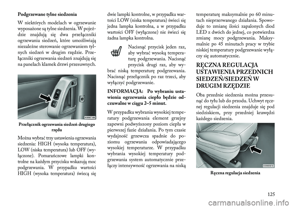 Lancia Voyager 2013 Instrukcja obsługi (in Polish) Podgrzewane tylne siedzenia
W niektórych modelach w ogrzewanie
wyposażone są tylne siedzenia. W poje\f-
dzie znajdują się dwa przełączniki
ogrzewania siedzeń, które umożliwiają
niezależne Lancia Voyager 2013 Instrukcja obsługi (in Polish) Podgrzewane tylne siedzenia
W niektórych modelach w ogrzewanie
wyposażone są tylne siedzenia. W poje\f-
dzie znajdują się dwa przełączniki
ogrzewania siedzeń, które umożliwiają
niezależne