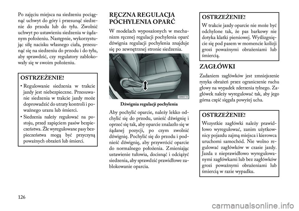 Lancia Voyager 2013 Instrukcja obsługi (in Polish) Po zajęciu miejsca na siedzeniu pociąg-
nąć uchwyt do góry i przesunąć siedze-
nie do przodu lub do tyłu. Zwolnić
uchwyt po ustawieniu siedzenia w żąda-
nym położeniu. Następnie, wykorzy Lancia Voyager 2013 Instrukcja obsługi (in Polish) Po zajęciu miejsca na siedzeniu pociąg-
nąć uchwyt do góry i przesunąć siedze-
nie do przodu lub do tyłu. Zwolnić
uchwyt po ustawieniu siedzenia w żąda-
nym położeniu. Następnie, wykorzy