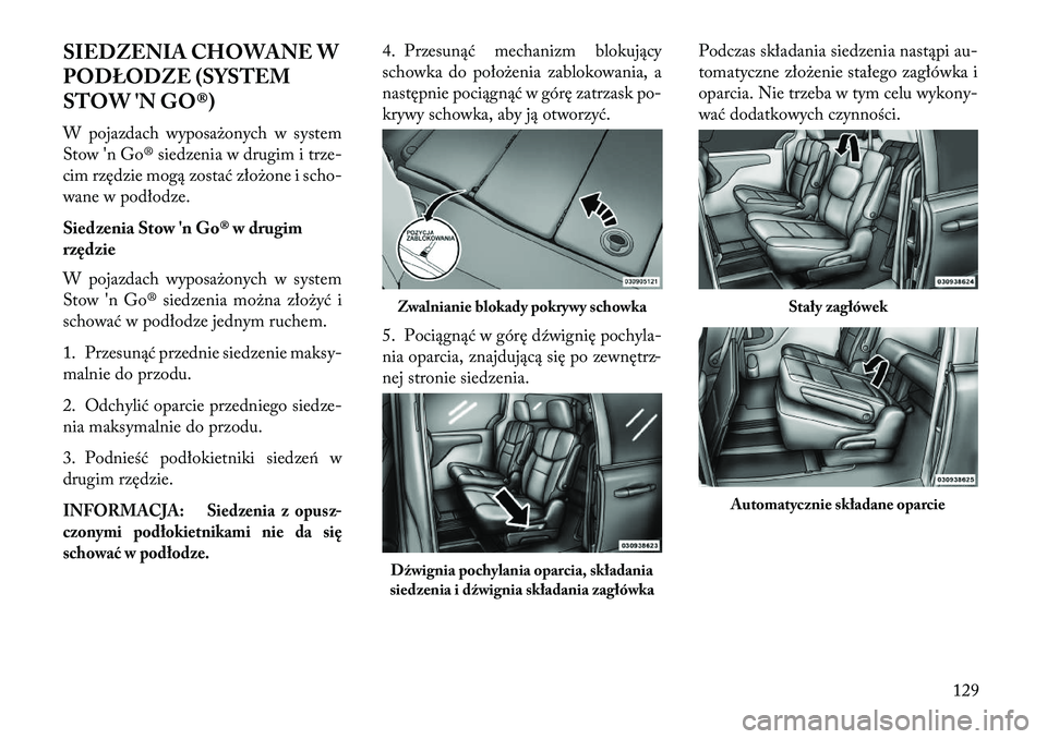 Lancia Voyager 2013 Instrukcja obsługi (in Polish) SIEDZENIA CHOWANE W
PODŁODZE (SYSTEM
STOW 'N GO®)
W pojazdach wyposażonych w system
Stow'n Go® siedzenia w drugim i trze-
cim rzędzie mogą zosta ć złożone i scho-
wane w podłodze.
Si Lancia Voyager 2013 Instrukcja obsługi (in Polish) SIEDZENIA CHOWANE W
PODŁODZE (SYSTEM
STOW 'N GO®)
W pojazdach wyposażonych w system
Stow'n Go® siedzenia w drugim i trze-
cim rzędzie mogą zosta ć złożone i scho-
wane w podłodze.
Si