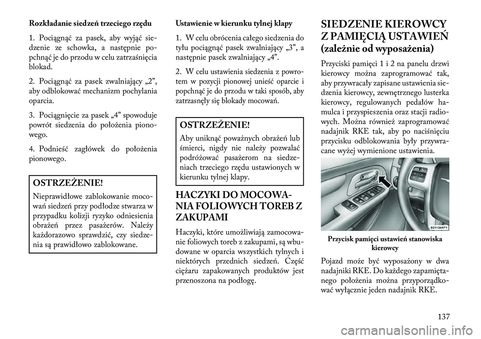 Lancia Voyager 2013  Instrukcja obsługi (in Polish) Rozkładanie siedzeń trzeciego rzędu
1. Pociągnąć za pasek, aby wyjąć sie-
dzenie ze schowka, a następnie po-
pchnąć je do przodu w celu zatrzaśnięcia
blokad.
2. Pociągnąć za pasek zwal